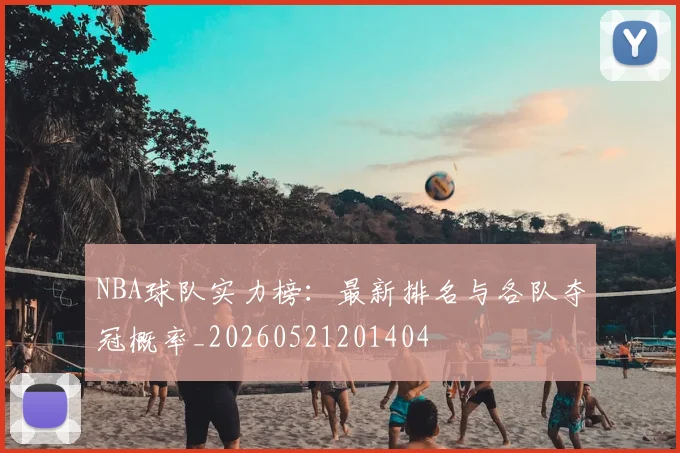 NBA球队实力榜:最新排名与各队夺冠概率_20260521201404