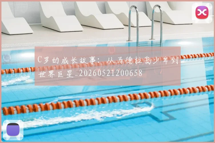 C罗的成长故事:从马德拉岛少年到世界巨星_20260521200658